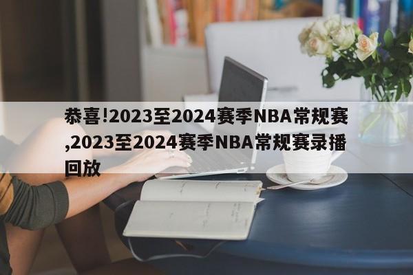 恭喜!2023至2024赛季NBA常规赛,2023至2024赛季NBA常规赛录播回放